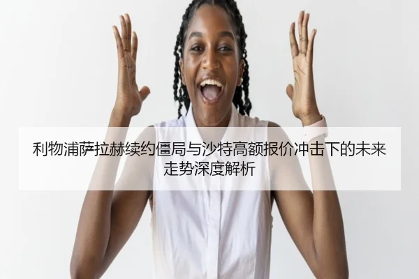 利物浦萨拉赫续约僵局与沙特高额报价冲击下的未来走势深度解析