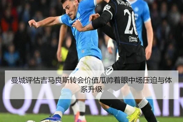 曼城评估吉马良斯转会价值瓜帅着眼中场压迫与体系升级