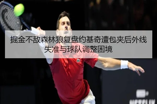 掘金不敌森林狼复盘约基奇遭包夹后外线失准与球队调整困境